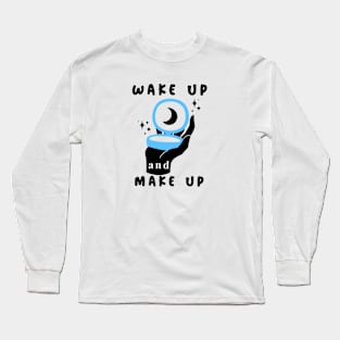 Wakeup and Makeup Long Sleeve T-Shirt